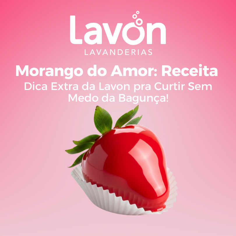 Morango do Amor: Receita + Dica Extra da Lavon pra Curtir Sem Medo da Bagunça!